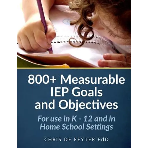 800+ Measurable IEP Goals and Objectives: For use in K - 12 and in Home School Settings
