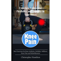 Knee Pain: Exercises to Increase Flexibility and Stability in Your Knees (Best Exercises for Knee Arthritis, Mobility, Stiffness,