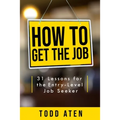 How to get the job: 31 Lessons for the Entry-Level Job Seeker