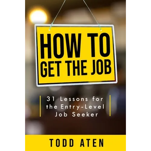 How to get the job: 31 Lessons for the Entry-Level Job Seeker