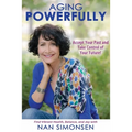 Aging Powerfully: Accept Your Past and Take Control of Your Future!