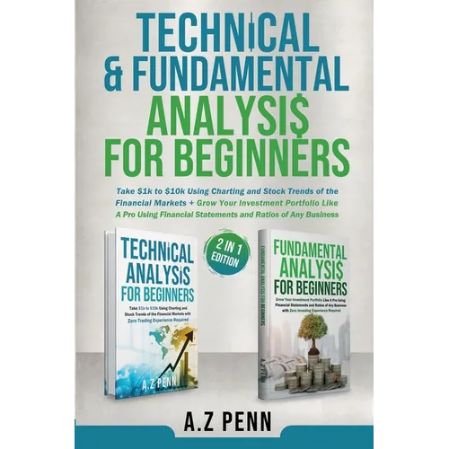 Technical & Fundamental Analysis for Beginners 2 in 1 Edition: Take $1k to $10k Using Charting and Stock Trends of the Financial Markets + Grow Your I
