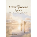 The Anthropocene Epoch: When Humans Changed the World