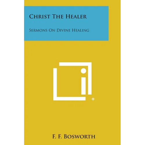 Christ the Healer: Sermons on Divine Healing