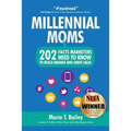 Marketing to Millennial Moms in a Post-Pandemic World: 220 Facts Marketers Need to Know to Build Brands and Drive Sales