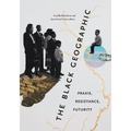 The Black Geographic: Praxis, Resistance, Futurity