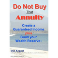 Do Not Buy That Annuity: : Create a Guaranteed Income plus Build your Wealth Reserve(TM)