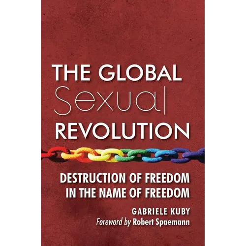 The Global Sexual Revolution: Destruction of Freedom in the Name of Freedom