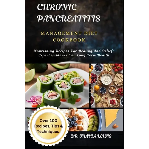 Chronic Pancreatitis Management Diet Cookbook: Nourishing Recipes For Healing And Relief: Expert Guidance For Long Term Health
