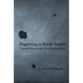 Regaining to Know Aright: 'Natural' Knowledge for a Secular World