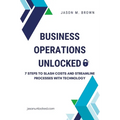 Business Operations Unlocked: 7 Steps to Slash Costs and Streamline Processes with Technology