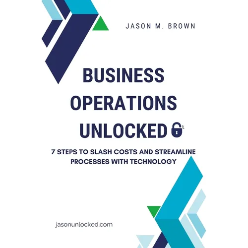 Business Operations Unlocked: 7 Steps to Slash Costs and Streamline Processes with Technology