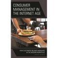 Consumer Management in the Internet Age: How Customers Became Managers in the Modern Workplace