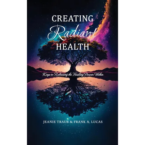 Creating Radiant Health: Keys to Releasing the Healing Power Within