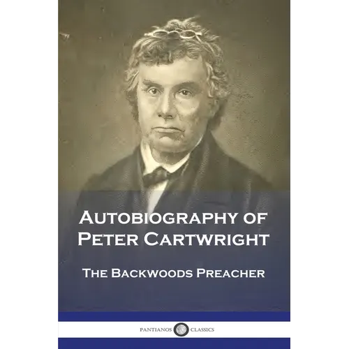 Autobiography of Peter Cartwright: The Backwoods Preacher