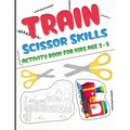 Train scissors skills activity book for kids age 3-5: A fun cutting and pasting Workbook for Toddlers /Learn Cut Activity Book For Preschoolers and Ki