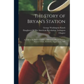 The Story of Bryan's Station: As Told in the Historical Address Delivered at Bryan's Station, Fayette County, Kentucky, August 18Th, 1896