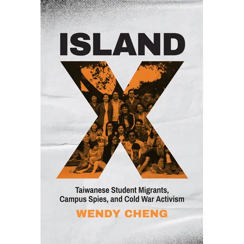 Island X: Taiwanese Student Migrants, Campus Spies, and Cold War Activism