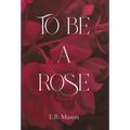 To Be A Rose