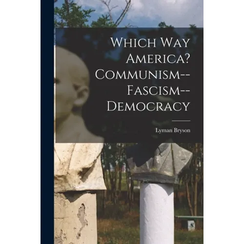 Which Way America? Communism--Fascism--Democracy