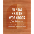 Mental Health Workbook for Women: Exercises to Transform Negative Thoughts and Improve Well-Being