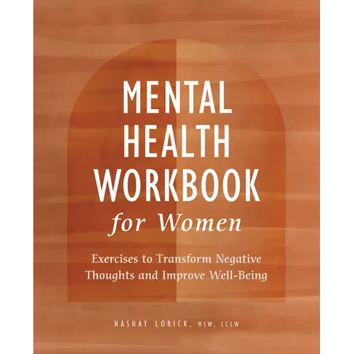 Mental Health Workbook for Women: Exercises to Transform Negative Thoughts and Improve Well-Being