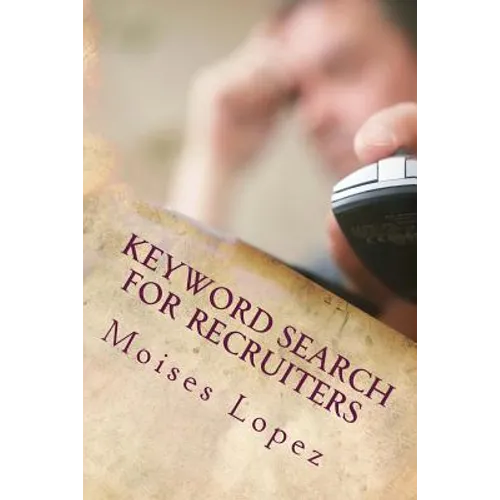 Keyword Search for Recruiters: A collection of smart and simple search techniques and strategies for busy recruiters.