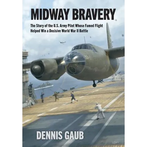 Midway Bravery: The Story of the U.S. Army Pilot Whose Famed Flight Helped Win a Decisive World War II Battle