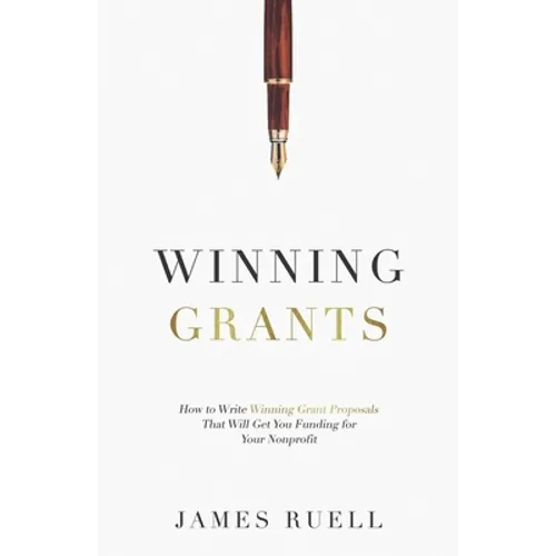 Winning Grants: How to Write Winning Grant Proposals That Will Get You Funding for Your Nonprofit
