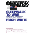 Sleepwalk to War: Australia's Unthinking Alliance with America; Quarterly Essay 86