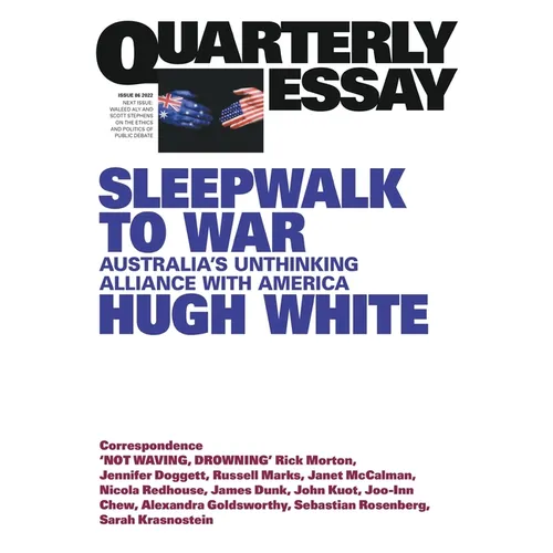 Sleepwalk to War: Australia's Unthinking Alliance with America; Quarterly Essay 86