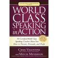 World Class Speaking in Action: 50 Certified World Class Speaking Coaches Show You How to Present, Persuade, and Profit