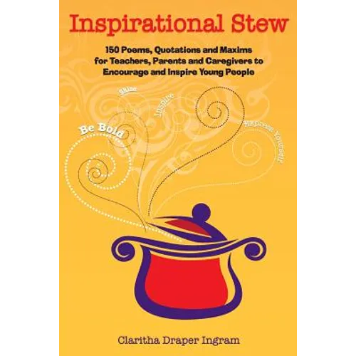 Inspirational Stew: 150 Poems, Quotations and Maxims for Teachers, Parents and Caregivers to Encourage and Inspire Young People
