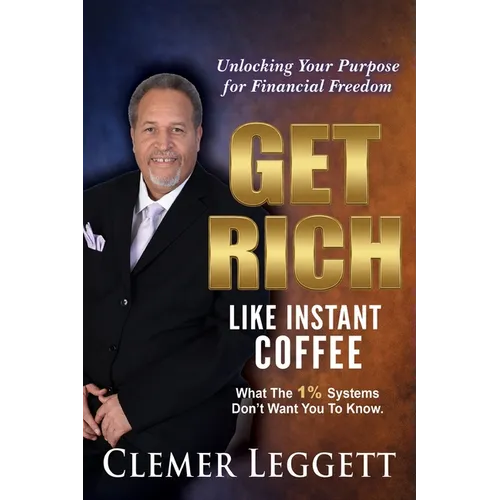 Get Rich Like Instant Coffee: Unlocking Your Purpose for Financial Freedom
