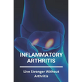 Inflammatory Arthritis: Live Stronger Without Arthritis: Rheumatoid Arthritis Ppt