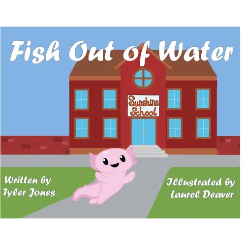 Fish Out of Water: Axil the Axolotl is a highly sensitive kid who learns, at school, ways to accommodate his needs.