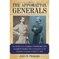 The Appomattox Generals: The Parallel Lives of Joshua L. Chamberlain, Usa, and John B. Gordon, Csa, Commanders at the Surrender Ceremony of April 12,
