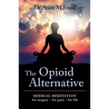 The Opioid Alternative: Medical Meditation For Surgery-For Pain-For Life