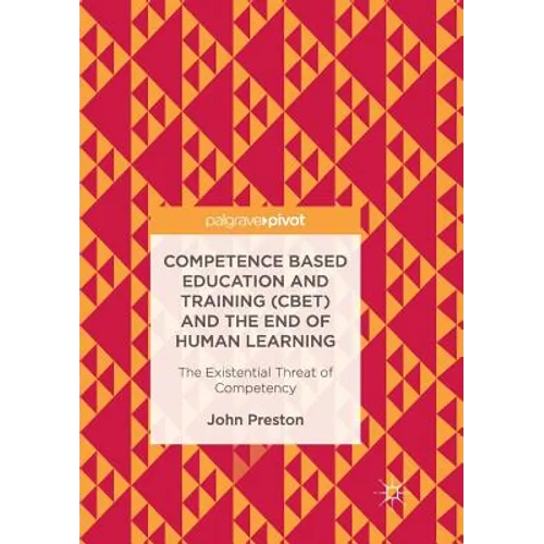 Competence Based Education and Training (Cbet) and the End of Human Learning: The Existential Threat of Competency
