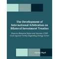 The Development of International Arbitration on Bilateral Investment Treaties: Disputes Between States and Investor, ICSID Cases Against Turkey Regard