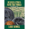 Business Ethics - Faith That Works, 2nd Edition: Leading Your Company to Long-Term Success