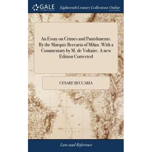 An Essay on Crimes and Punishments. By the Marquis Beccaria of Milan. With a Commentary by M. de Voltaire. A new Edition Corrected