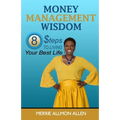 Money Management Wisdom: 8 Steps to Living Your Best Life