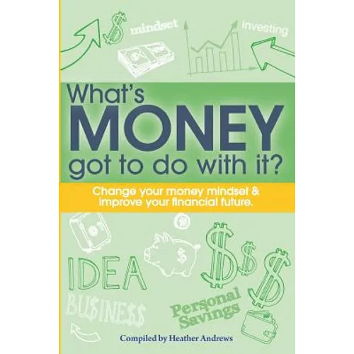 What's Money Got To Do With It?: Change your money mindset & improve your financial future