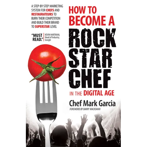 How to Become a Rock Star Chef in the Digital Age: A Step-By-Step Marketing System for Chefs and Restaurateurs to Burn Their Competition and Build The