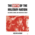 The Myth of the Military-Nation: Militarism, Gender, and Education in Turkey