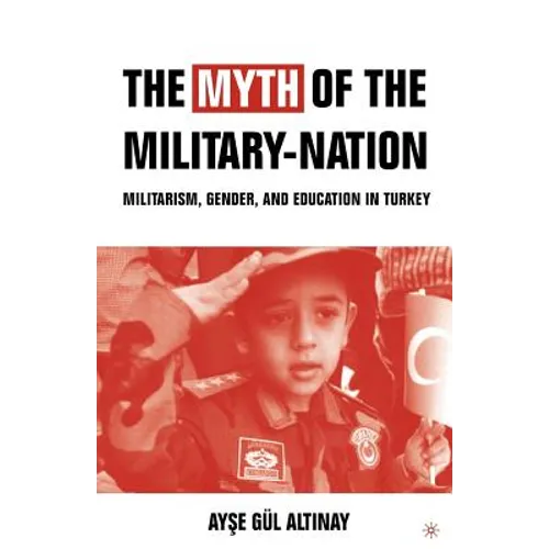 The Myth of the Military-Nation: Militarism, Gender, and Education in Turkey