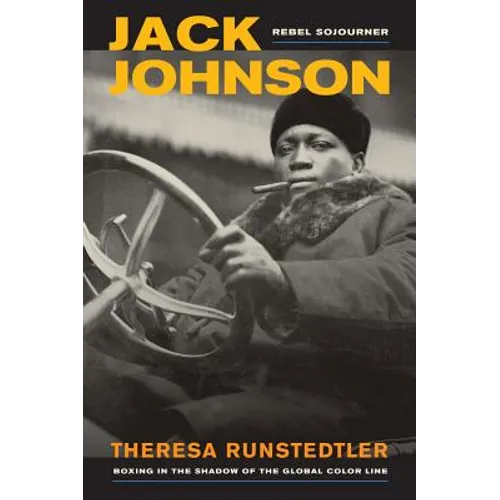 Jack Johnson, Rebel Sojourner: Boxing in the Shadow of the Global Color Line Volume 33