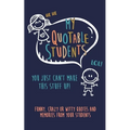My Quotable Student: You can't make this stuff up: Funny, Crazy or Witty Quotes and memories from your students