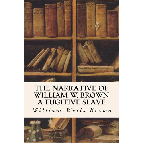 The Narrative of William W. Brown a Fugitive Slave